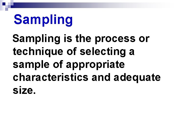 Sampling is the process or technique of selecting a sample of appropriate characteristics and