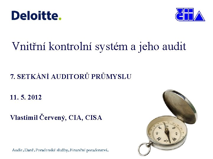 Vnitřní kontrolní systém a jeho audit 7. SETKÁNÍ AUDITORŮ PRŮMYSLU 11. 5. 2012 Vlastimil