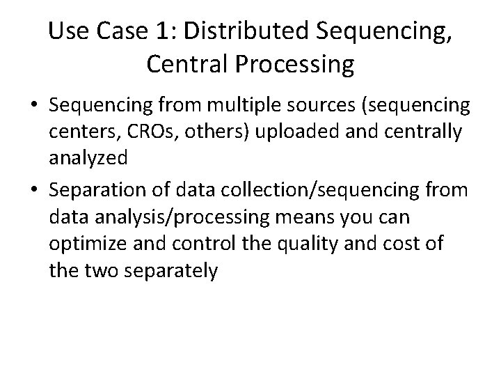 Use Case 1: Distributed Sequencing, Central Processing • Sequencing from multiple sources (sequencing centers,