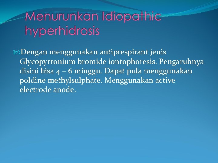  Dengan menggunakan antiprespirant jenis Glycopyrronium bromide iontophoresis. Pengaruhnya disini bisa 4 – 6