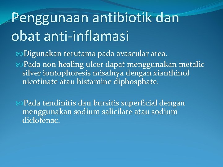 Penggunaan antibiotik dan obat anti-inflamasi Digunakan terutama pada avascular area. Pada non healing ulcer