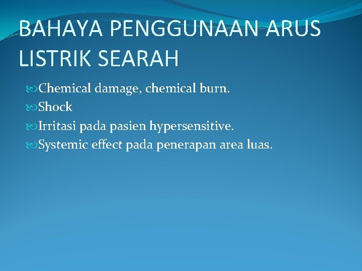 BAHAYA PENGGUNAAN ARUS LISTRIK SEARAH Chemical damage, chemical burn. Shock Irritasi pada pasien hypersensitive.