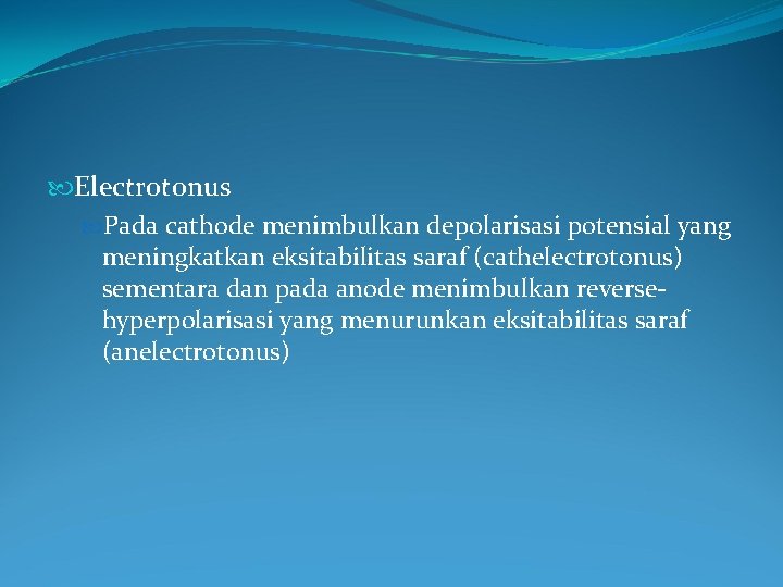  Electrotonus Pada cathode menimbulkan depolarisasi potensial yang meningkatkan eksitabilitas saraf (cathelectrotonus) sementara dan