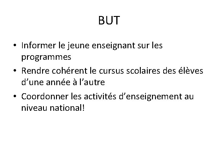 BUT • Informer le jeune enseignant sur les programmes • Rendre cohérent le cursus