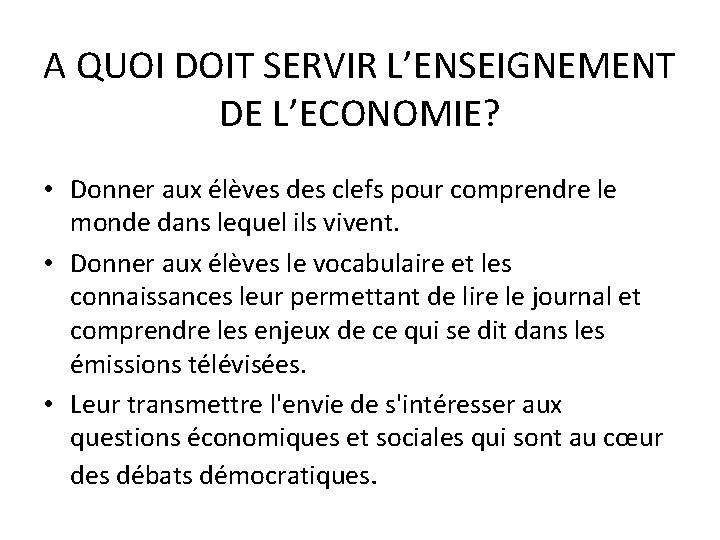 A QUOI DOIT SERVIR L’ENSEIGNEMENT DE L’ECONOMIE? • Donner aux élèves des clefs pour