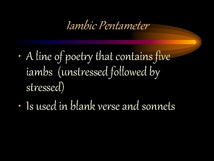 Iambic Pentameter • A line of poetry that contains five iambs (unstressed followed by