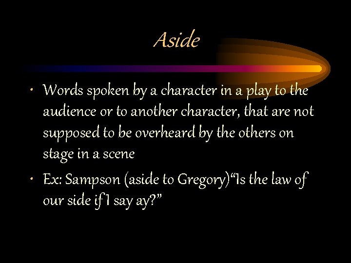 Aside • Words spoken by a character in a play to the audience or