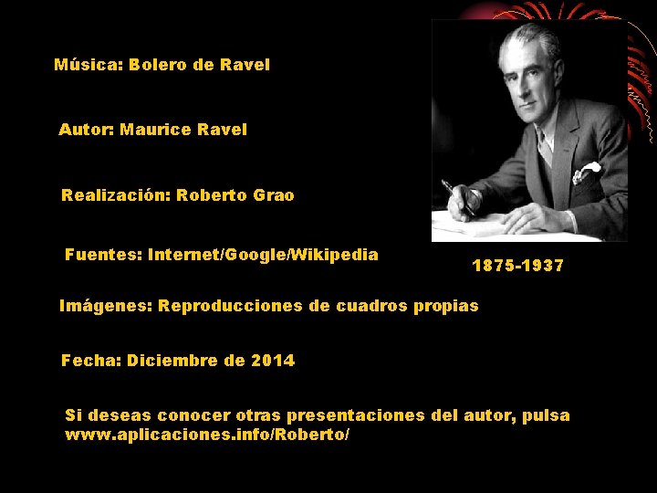 Música: Bolero de Ravel Autor: Maurice Ravel Realización: Roberto Grao Fuentes: Internet/Google/Wikipedia 1875 -1937