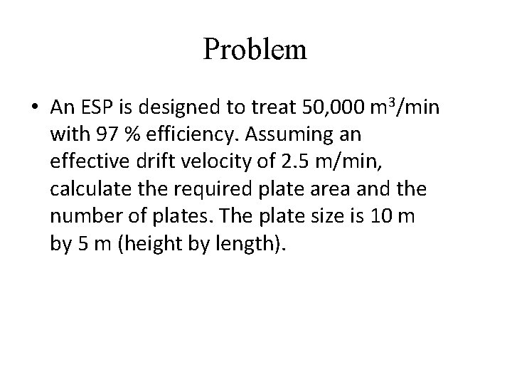 Problem • An ESP is designed to treat 50, 000 m 3/min with 97