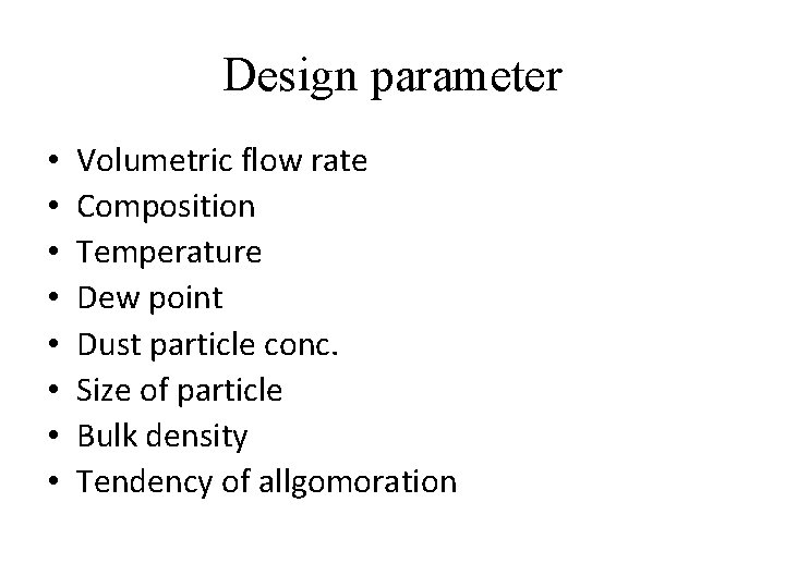 Design parameter • • Volumetric flow rate Composition Temperature Dew point Dust particle conc.