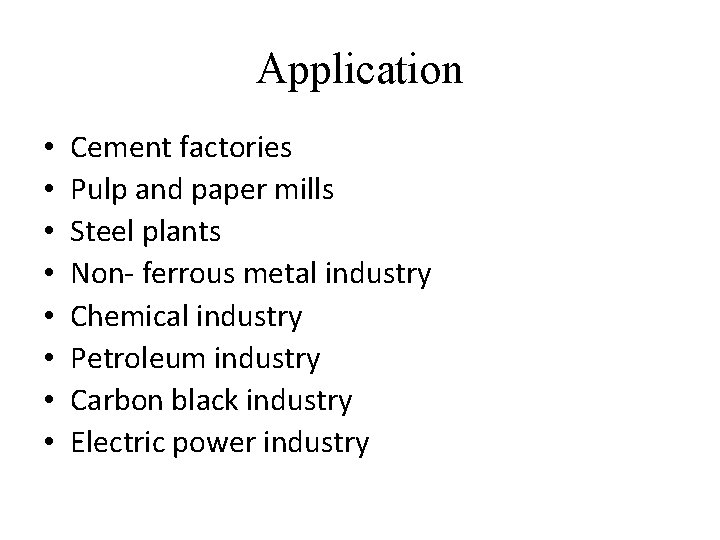 Application • • Cement factories Pulp and paper mills Steel plants Non- ferrous metal