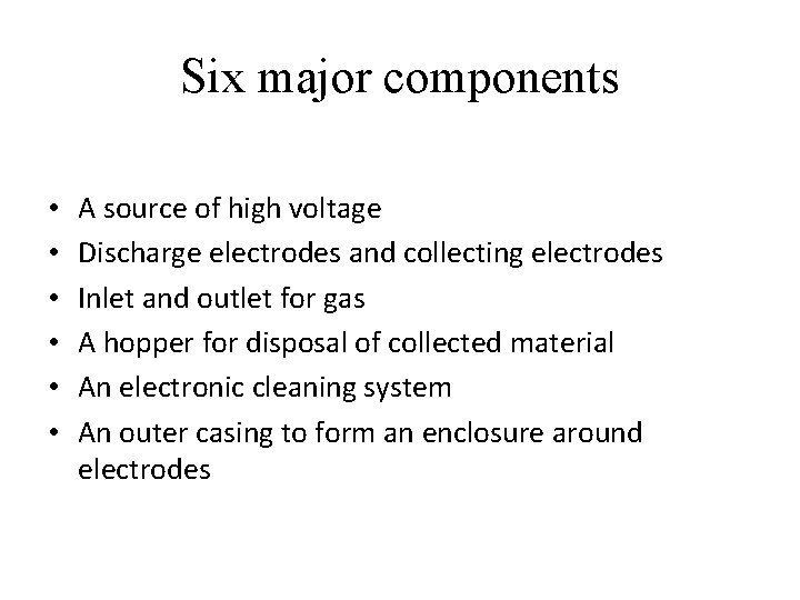 Six major components • • • A source of high voltage Discharge electrodes and