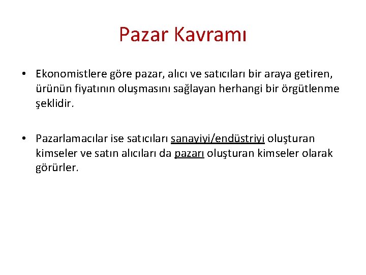 Pazar Kavramı • Ekonomistlere göre pazar, alıcı ve satıcıları bir araya getiren, ürünün fiyatının