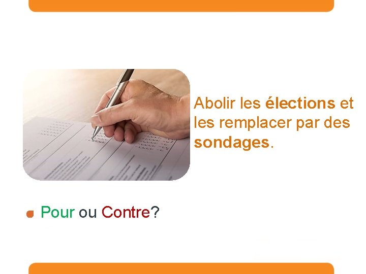 Abolir les élections et les remplacer par des sondages. Pour ou Contre? 