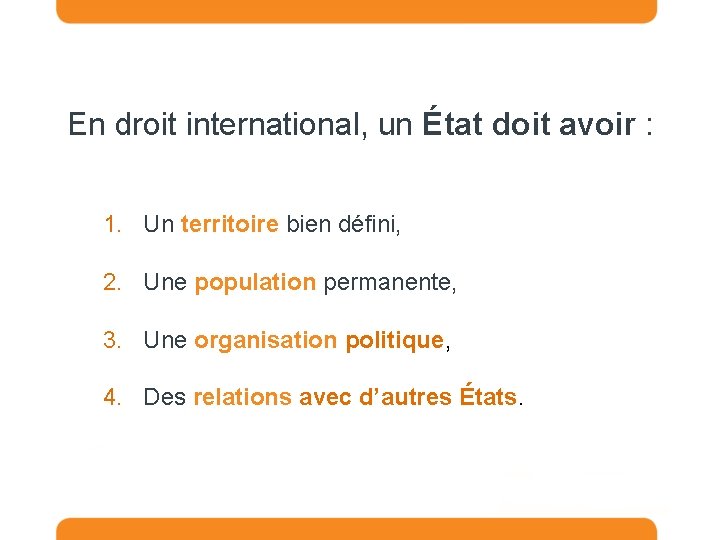 En droit international, un État doit avoir : 1. Un territoire bien défini, 2.