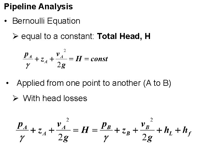 Pipeline Analysis • Bernoulli Equation Ø equal to a constant: Total Head, H •