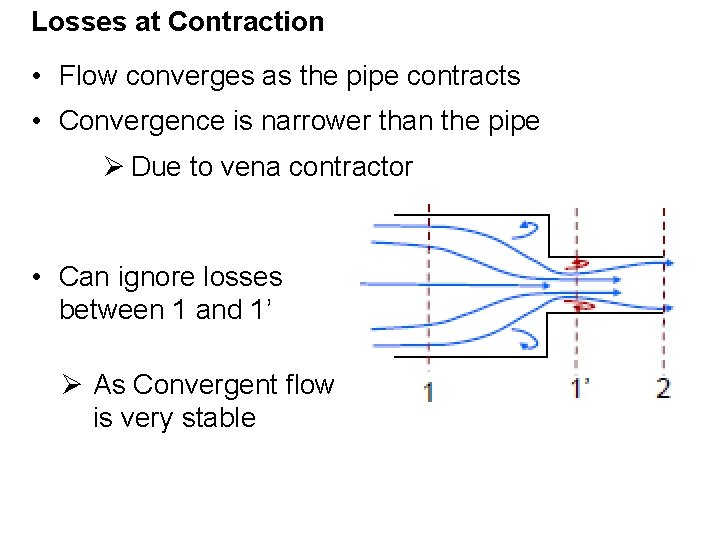 Losses at Contraction • Flow converges as the pipe contracts • Convergence is narrower