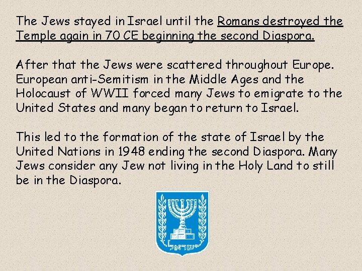 The Jews stayed in Israel until the Romans destroyed the Temple again in 70