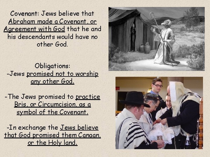 Covenant: Covenant Jews believe that Abraham made a Covenant, or Agreement with God that