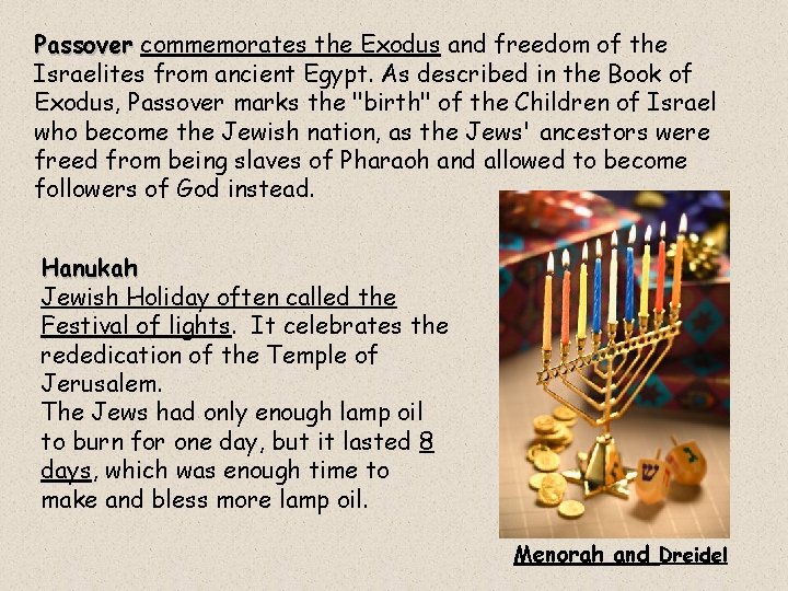 Passover commemorates the Exodus and freedom of the Israelites from ancient Egypt. As described