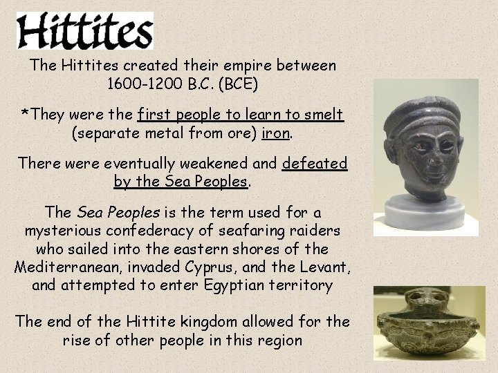 The Hittites created their empire between 1600 -1200 B. C. (BCE) *They were the