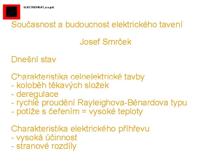 Současnost a budoucnost elektrického tavení Josef Smrček Dnešní stav Charakteristika celoelektrické Myšlenky pro současnost