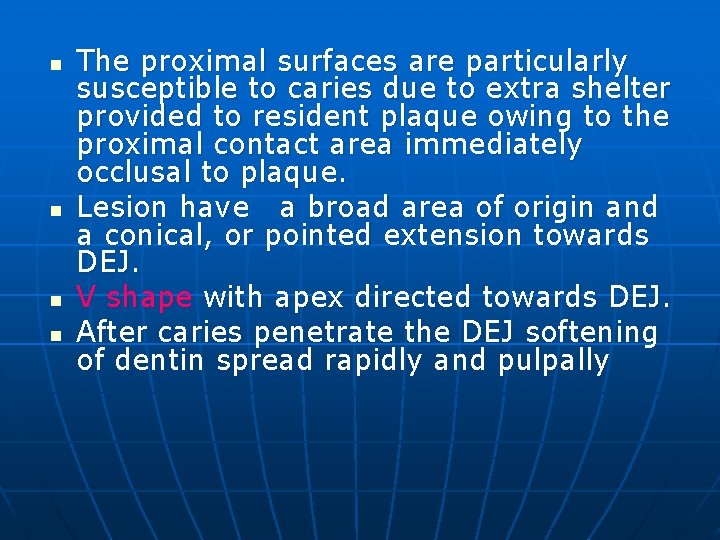 n n The proximal surfaces are particularly susceptible to caries due to extra shelter