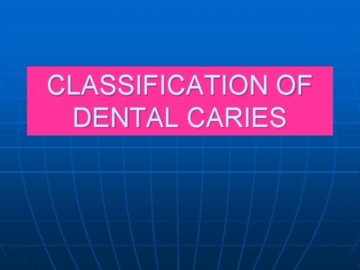 CLASSIFICATION OF DENTAL CARIES 