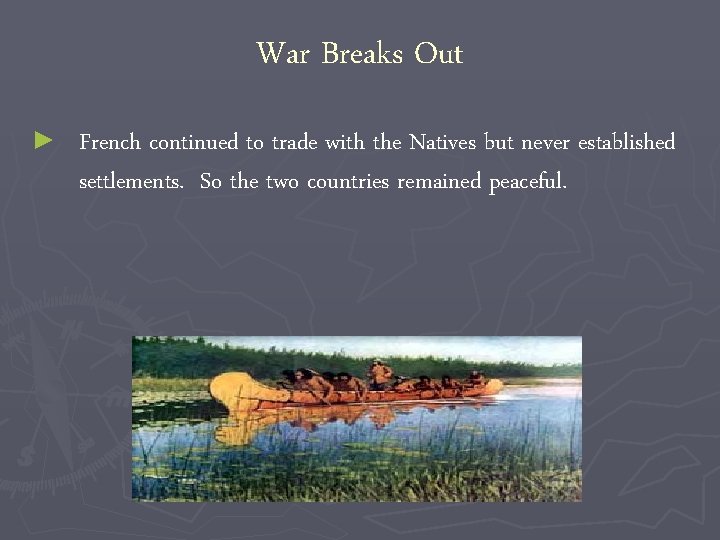 War Breaks Out ► French continued to trade with the Natives but never established