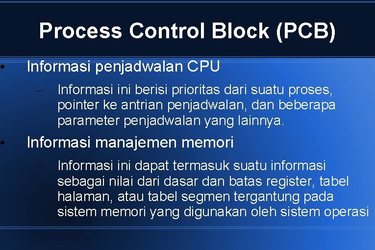  • • Process Control Block (PCB) Informasi penjadwalan CPU – Informasi ini berisi