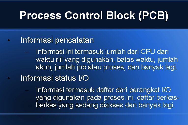 Process Control Block (PCB) • Informasi pencatatan – • Informasi ini termasuk jumlah dari