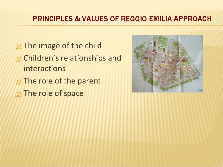 PRINCIPLES & VALUES OF REGGIO EMILIA APPROACH The image of the child Children’s relationships