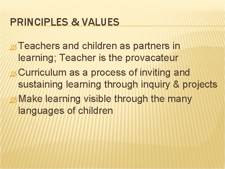 PRINCIPLES & VALUES Teachers and children as partners in learning; Teacher is the provacateur