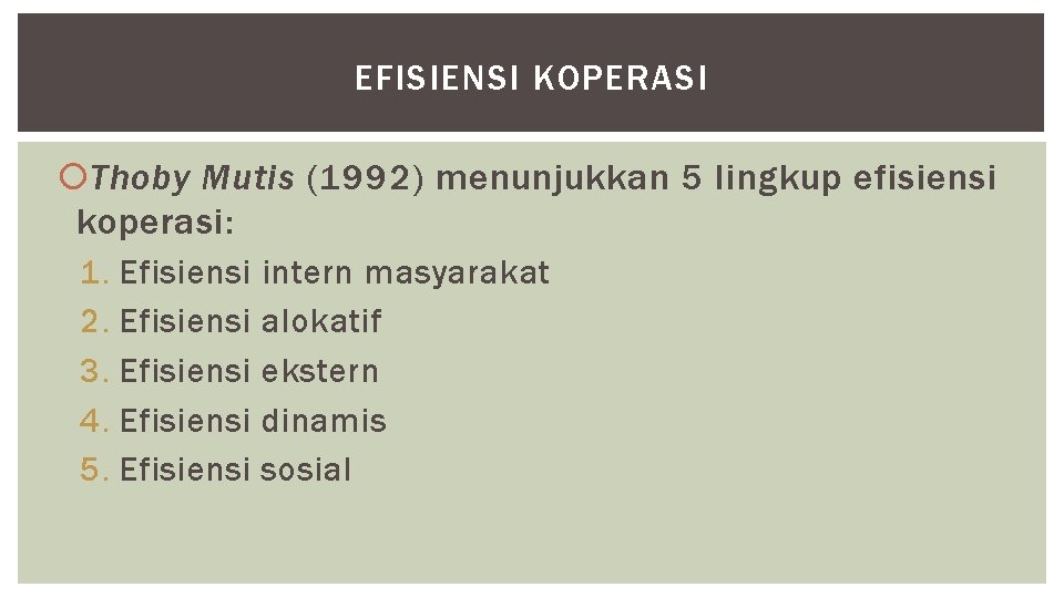 EFISIENSI KOPERASI Thoby Mutis (1992) menunjukkan 5 lingkup efisiensi koperasi: 1. Efisiensi 2. Efisiensi