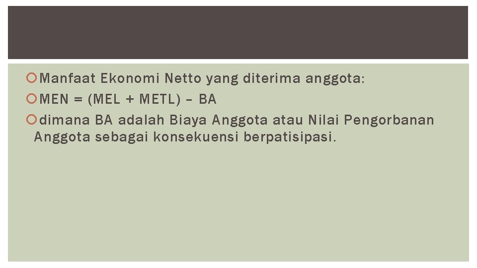  Manfaat Ekonomi Netto yang diterima anggota: MEN = (MEL + METL) – BA