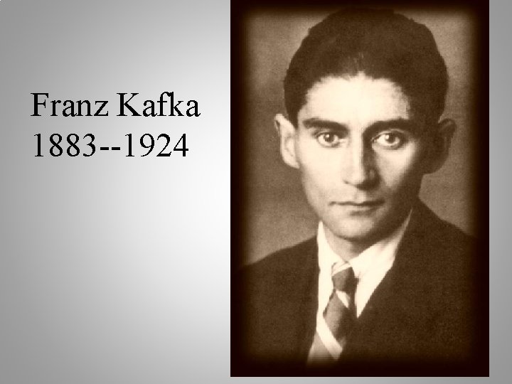 Franz Kafka 1883 --1924 