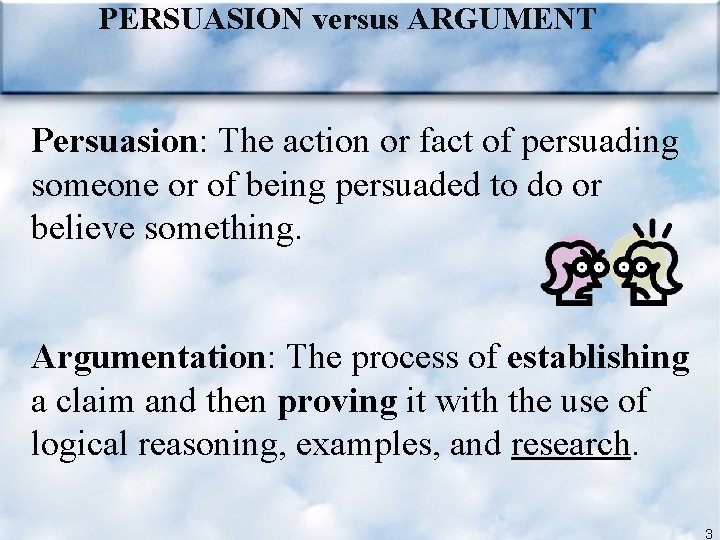 PERSUASION versus ARGUMENT Persuasion: The action or fact of persuading someone or of being