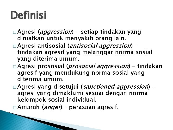 Definisi (aggression) - setiap tindakan yang diniatkan untuk menyakiti orang lain. � Agresi antisosial