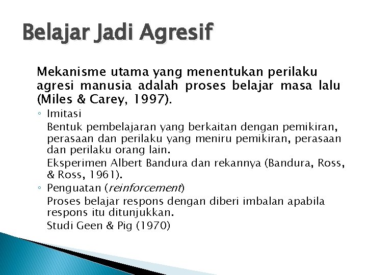 Belajar Jadi Agresif Mekanisme utama yang menentukan perilaku agresi manusia adalah proses belajar masa