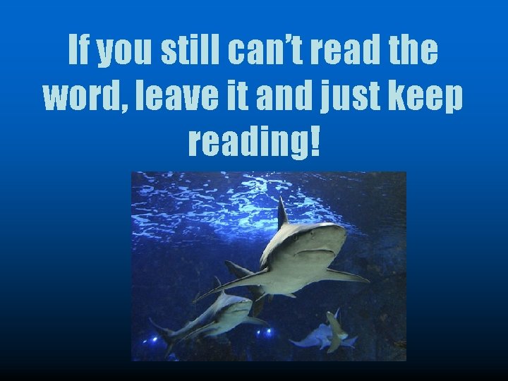If you still can’t read the word, leave it and just keep reading! 
