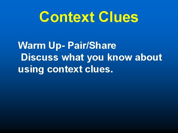Context Clues Warm Up- Pair/Share Discuss what you know about using context clues. 