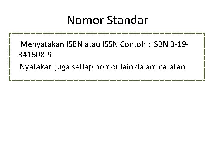 Nomor Standar Menyatakan ISBN atau ISSN Contoh : ISBN 0 -19341508 -9 Nyatakan juga