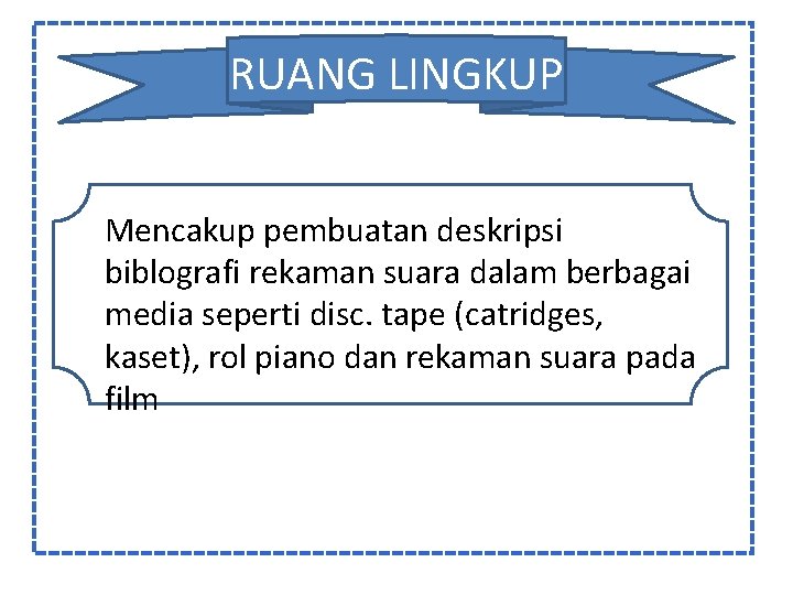 RUANG LINGKUP Mencakup pembuatan deskripsi biblografi rekaman suara dalam berbagai media seperti disc. tape