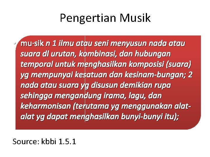 Pengertian Musik • mu·sik n 1 ilmu atau seni menyusun nada atau suara dl