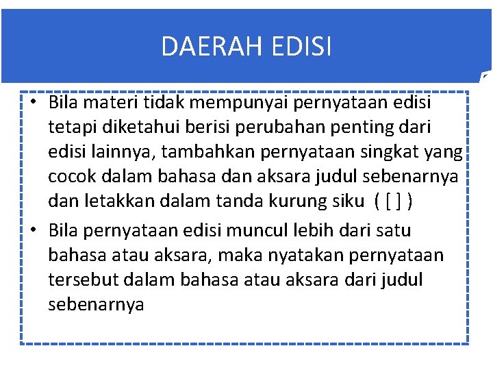 DAERAH EDISI • Bila materi tidak mempunyai pernyataan edisi tetapi diketahui berisi perubahan penting