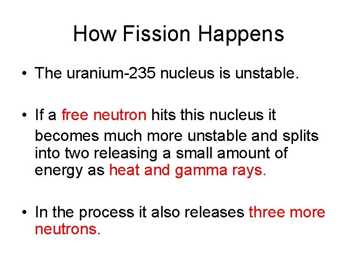 How Fission Happens • The uranium-235 nucleus is unstable. • If a free neutron
