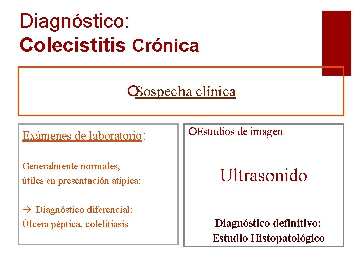 Diagnóstico: Colecistitis Crónica ¡Sospecha clínica Exámenes de laboratorio: Generalmente normales, útiles en presentación atípica: Diagnóstico: Colecistitis Crónica ¡Sospecha clínica Exámenes de laboratorio: Generalmente normales, útiles en presentación atípica: