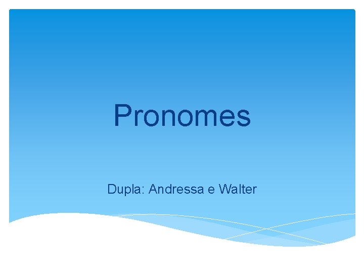 Pronomes Dupla: Andressa e Walter 