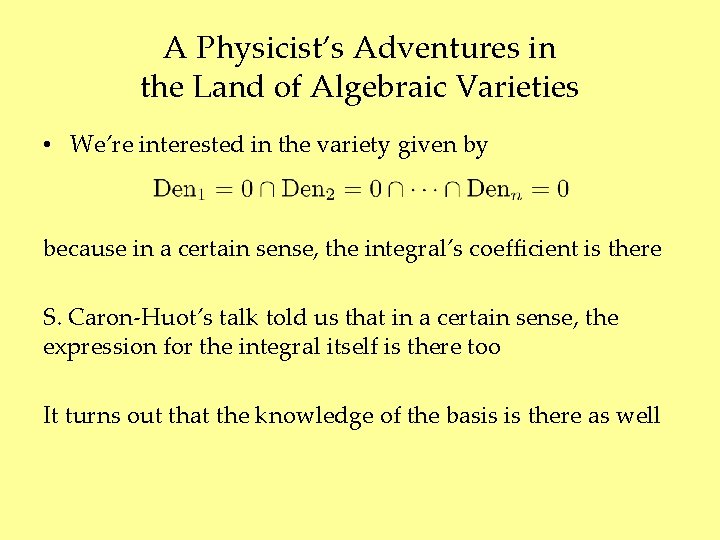 A Physicist’s Adventures in the Land of Algebraic Varieties • We’re interested in the