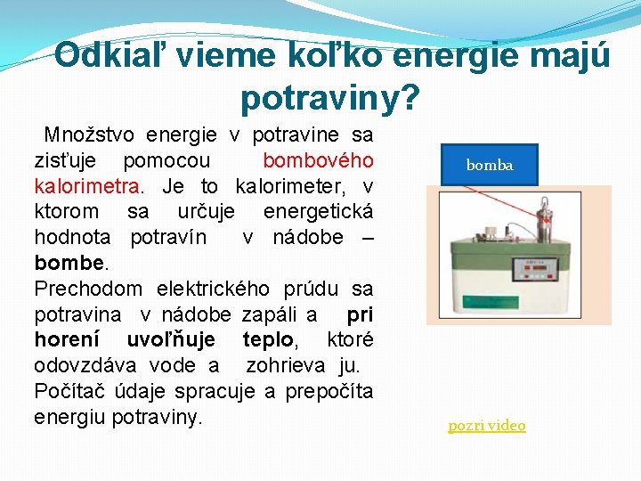 Odkiaľ vieme koľko energie majú potraviny? Množstvo energie v potravine sa zisťuje pomocou bombového